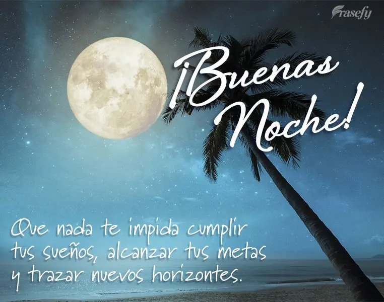 Que nada te impida cumplir tus sueños, alcanzar tus metas y trazar nuevos horizontes ¡Buenas noche!