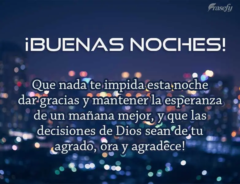 Que nada te impida esta noche dar gracias y mantener la esperanza de un mañana mejor, y que las decisiones de Dios sean de tu agrado, ora y agradece! ¡...