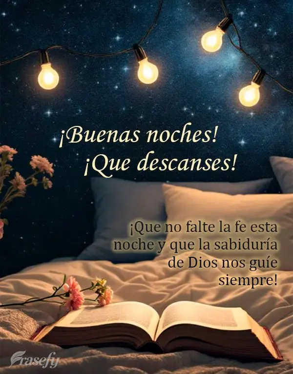¡Que no falte la fe esta noche y que la sabiduría de Dios nos guíe siempre! ¡Buenas noches! ¡Que descanses!