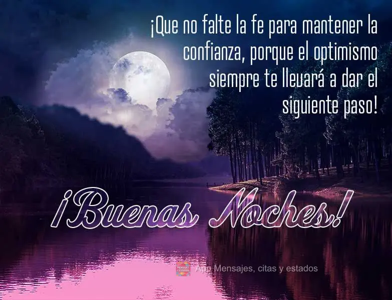 ¡Que no falte la fe para mantener la confianza, porque el optimismo siempre te llevará a dar el siguiente paso! ¡Buenas noches!