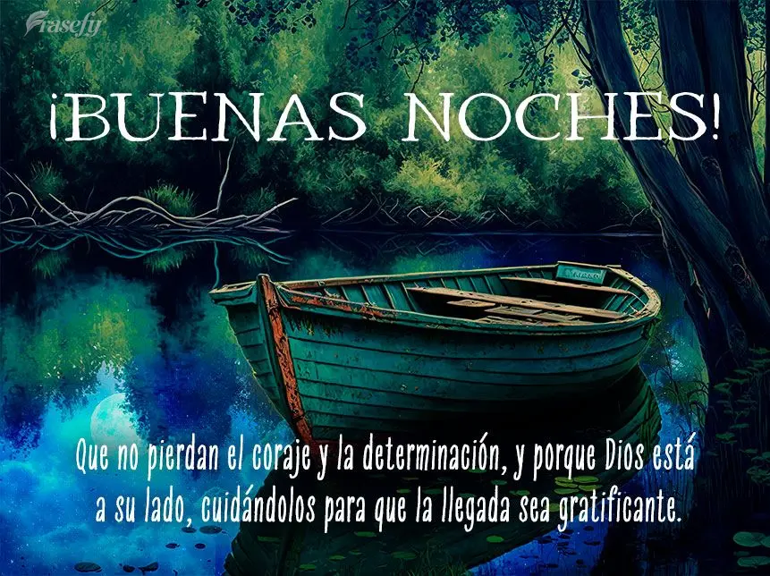 Que no pierdan el coraje y la determinación, y porque Dios está a su lado, cuidándolos para que la llegada sea gratificante. ¡Buenas noches!