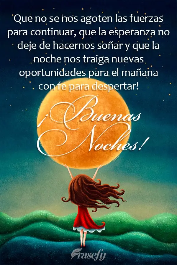 Que no se nos agoten las fuerzas para continuar, que la esperanza no deje de hacernos soñar y que la noche nos traiga nuevas oportunidades para el maña...