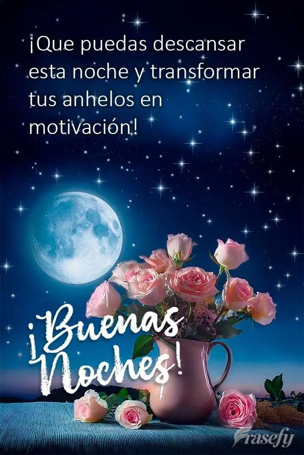 ¡Que puedas descansar esta noche y transformar tus anhelos en motivación!  ¡Buenas noches!