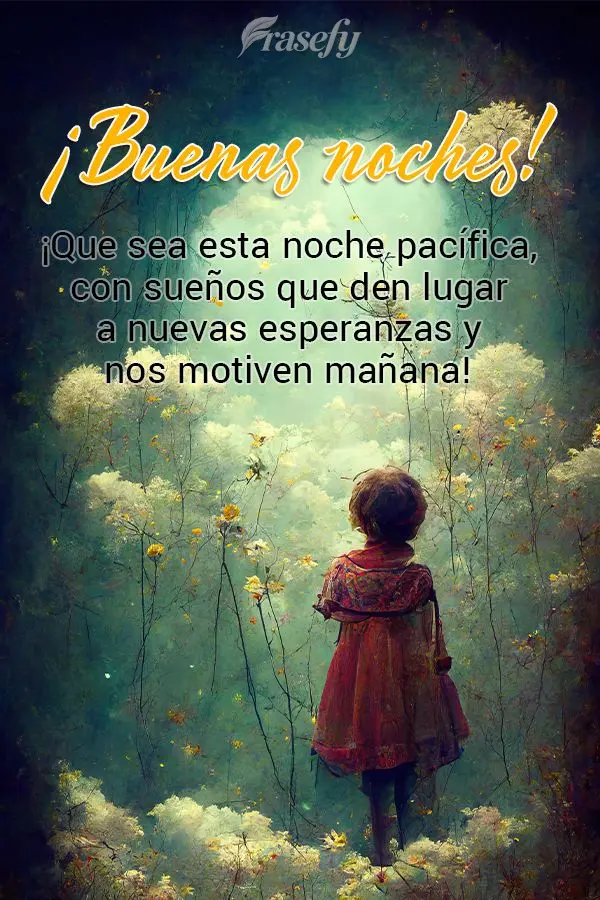 ¡Que sea esta noche pacífica, con sueños que den lugar a nuevas esperanzas y nos motiven mañana! ¡Buenas noches!