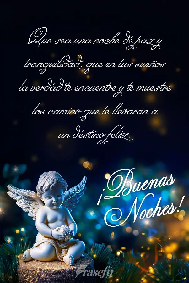 Que sea una noche de paz y tranquilidad, que en tus sueños la verdad te encuentre y te muestre los camino que te llevaran a un destino feliz. ¡Buenas n...