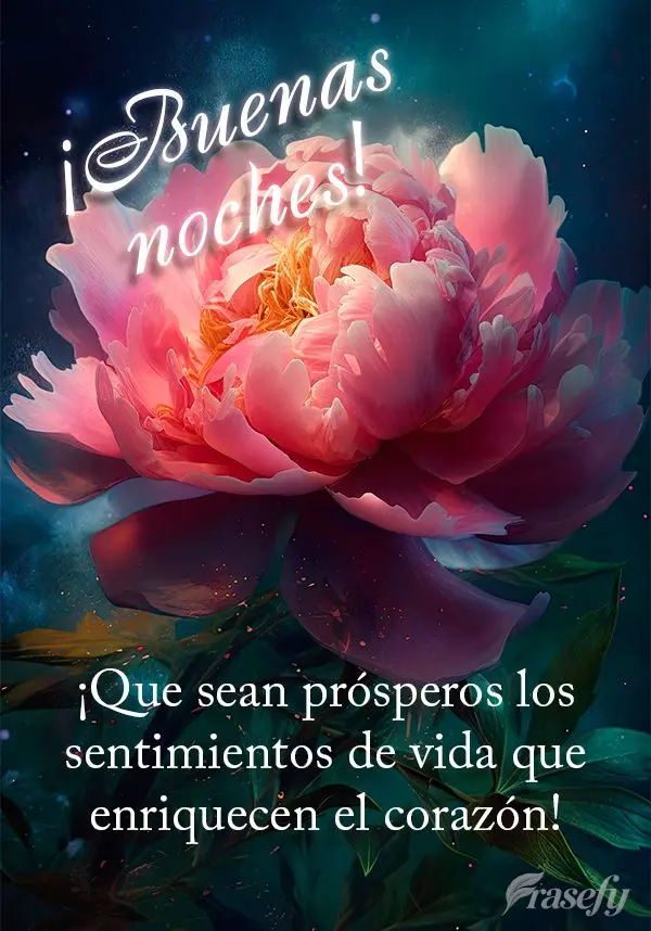 ¡Que sean prósperos los sentimientos de vida que enriquecen el corazón! ¡Buenas noches!