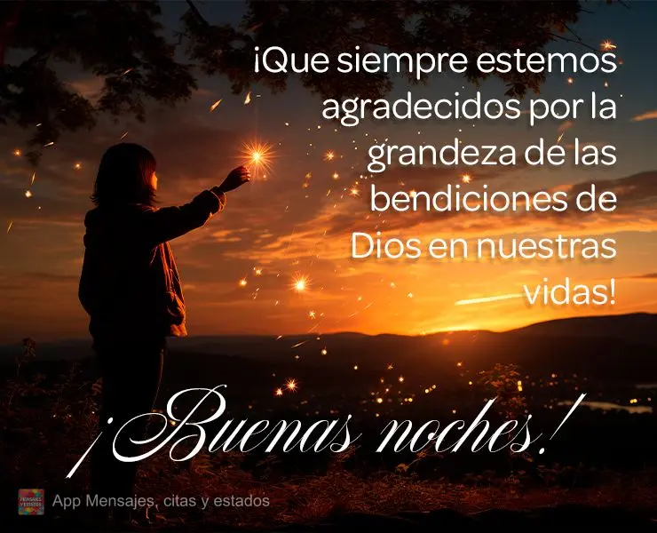 ¡Que siempre estemos agradecidos por la grandeza de las bendiciones de Dios en nuestras vidas! ¡Buenas noches!