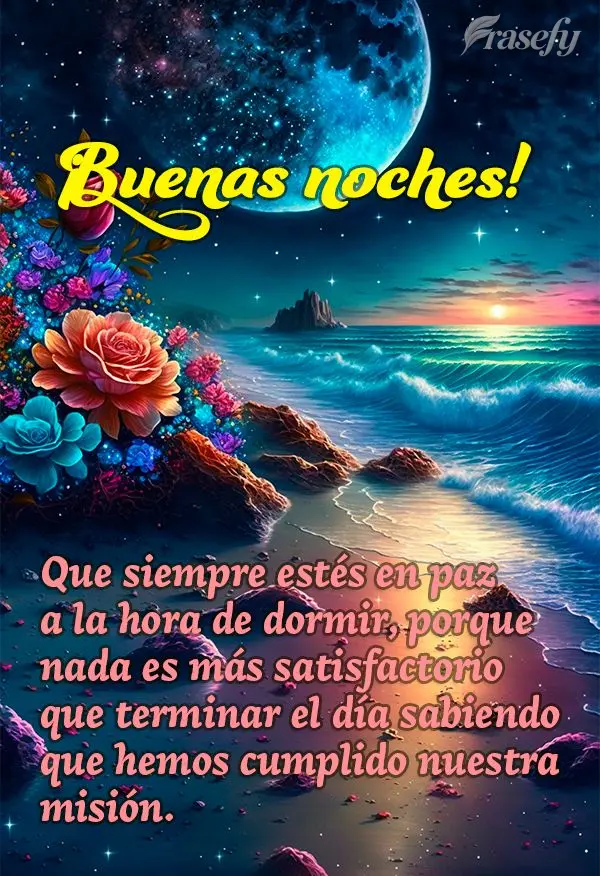 Que siempre estés en paz a la hora de dormir, porque nada es más satisfactorio que terminar el día sabiendo que hemos cumplido nuestra misión. ¡Buen...