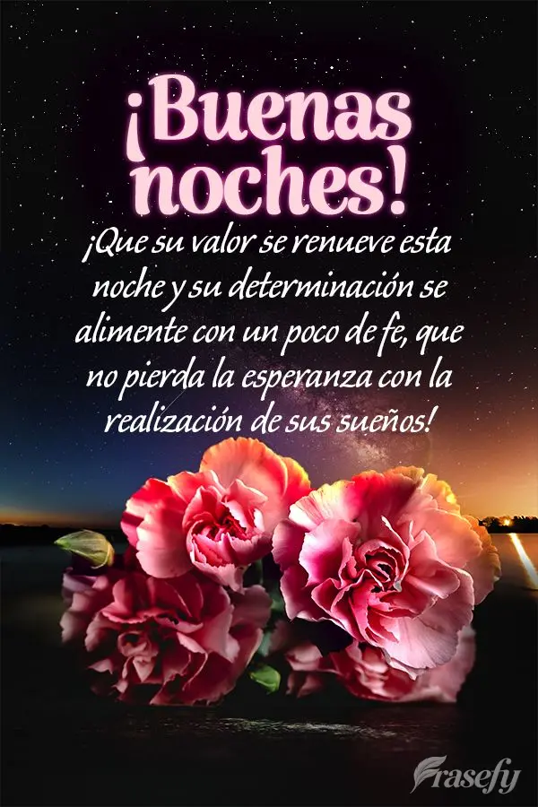¡Que su valor se renueve esta noche y su determinación se alimente con un poco de fe, que no pierda la esperanza con la realización de sus sueños! ¡...