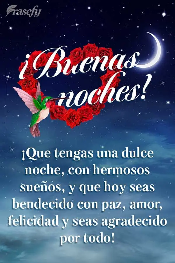 ¡Que tengas una dulce noche, con hermosos sueños, y que hoy seas bendecido con paz, amor, felicidad y seas agradecido por todo! ¡Buenas noches!