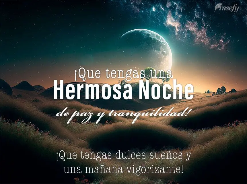 ¡Que tengas una hermosa noche de paz y tranquilidad! ¡Que tengas dulces sueños y una mañana vigorizante!