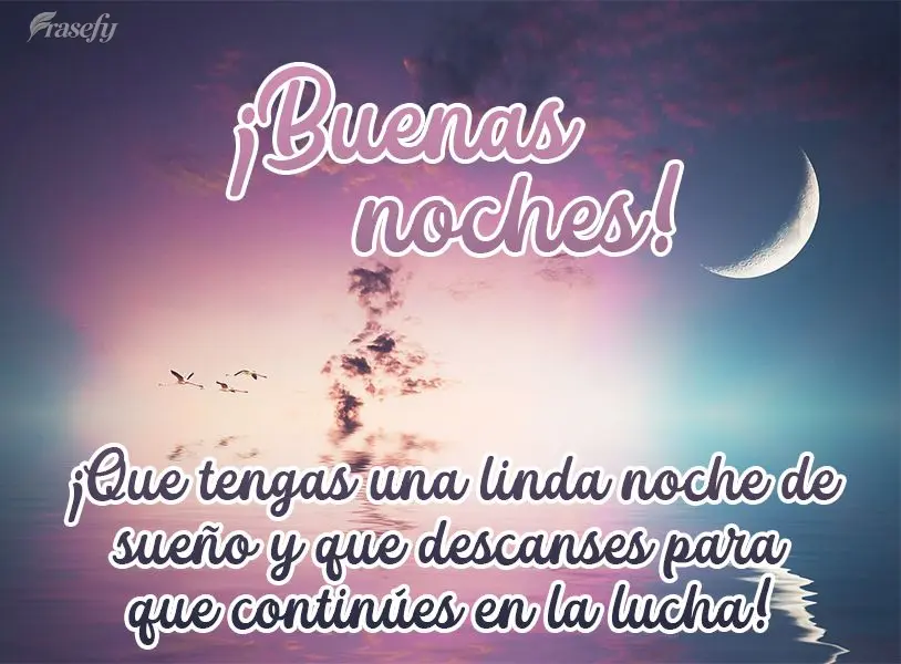 ¡Que tengas una linda noche de sueño y que descanses para que continúes en la lucha! ¡Buenas noches!