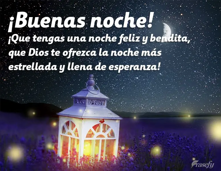 ¡Que tengas una noche feliz y bendita, que Dios te ofrezca la noche más estrellada y llena de esperanza! ¡Buenas noche!