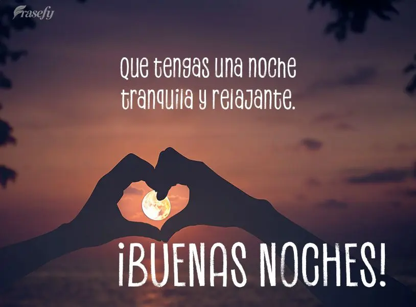 Que tengas una noche tranquila y relajante. ¡Buenas noches!
