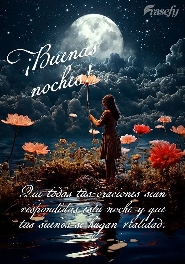 Que todas tus oraciones sean respondidas esta noche y que tus sueños se hagan realidad. ¡Buenas noches!