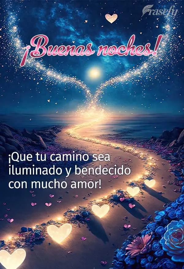 ¡Que tu camino sea iluminado y bendecido con mucho amor! ¡Buenas noches!