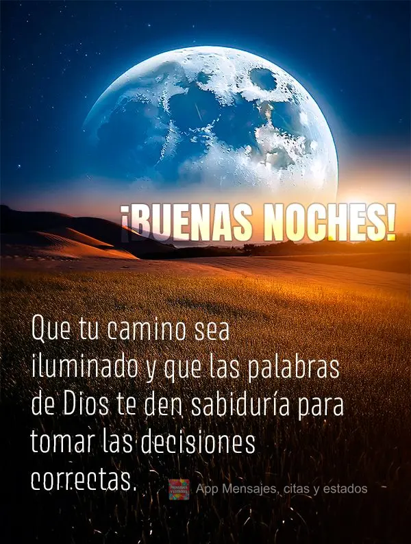 Que tu camino sea iluminado y que las palabras de Dios te den sabiduría para tomar las decisiones correctas. ¡Buenas noches!