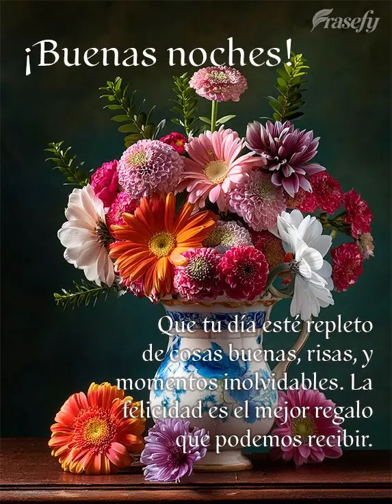 Que tu día esté repleto de cosas buenas, risas, y momentos inolvidables. La felicidad es el mejor regalo que podemos recibir. ¡Buenas noches!