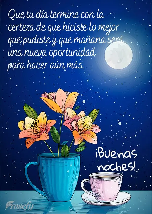 Que tu día termine con la certeza de que hiciste lo mejor que pudiste y que mañana será una nueva oportunidad para hacer aún más. ¡Buenas noches!...
