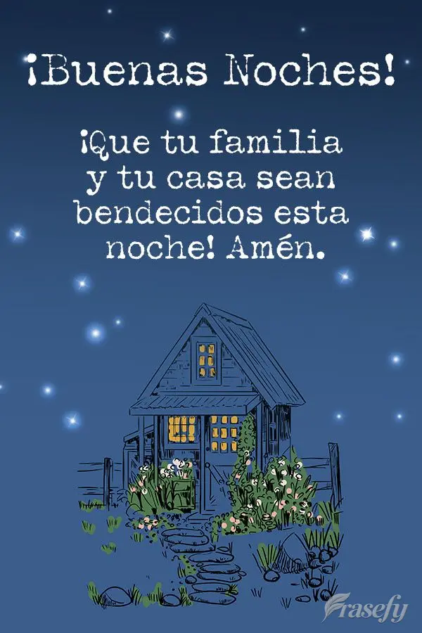 ¡Que tu familia y tu casa sean bendecidos esta noche! Amén. ¡Buenas noches!
