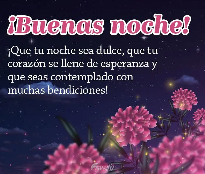 ¡Que tu noche sea dulce, que tu corazón se llene de esperanza y que seas contemplado con muchas bendiciones! ¡Buenas noche!