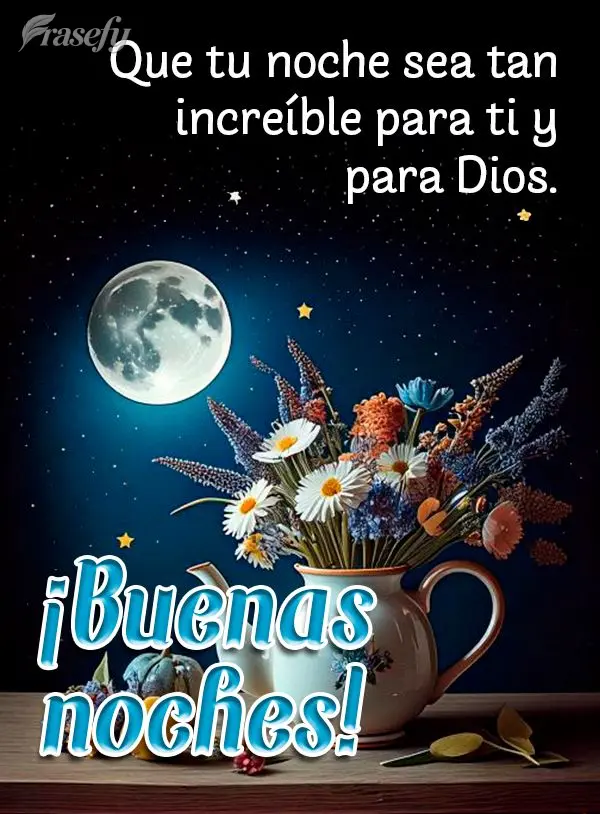 Que tu noche sea tan increíble para ti y para Dios. ¡Buenas noches!