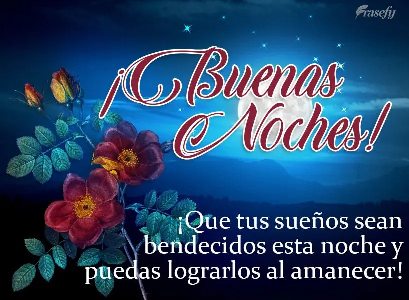 ¡Que tus sueños sean bendecidos esta noche y puedas lograrlos al amanecer! ¡Buenas noches!
