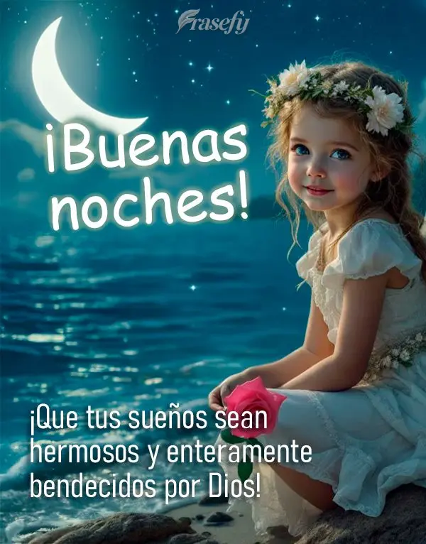 ¡Que tus sueños sean hermosos y enteramente bendecidos por Dios! ¡Buenas noches!