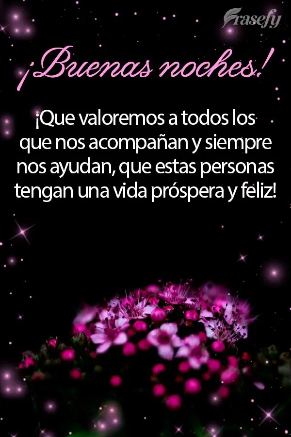¡Que valoremos a todos los que nos acompañan y siempre nos ayudan, que estas personas tengan una vida próspera y feliz! ¡Buenas noches!
