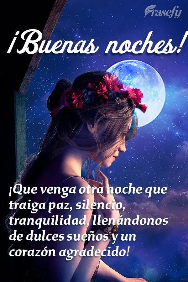 ¡Que venga otra noche que traiga paz, silencio, tranquilidad, llenándonos de dulces sueños y un corazón agradecido! ¡Buenas noches!
