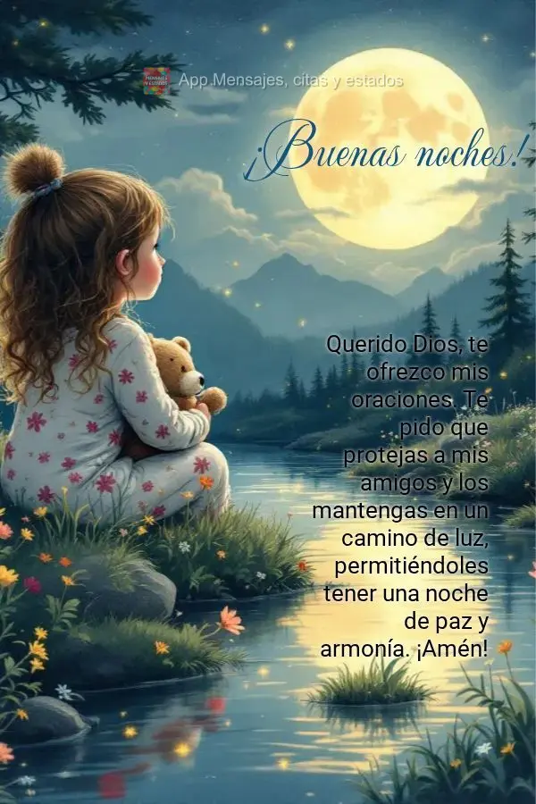 Querido Dios, te ofrezco mis oraciones. Te pido que protejas a mis amigos y los mantengas en un camino de luz, permitiéndoles tener una noche de paz y a...