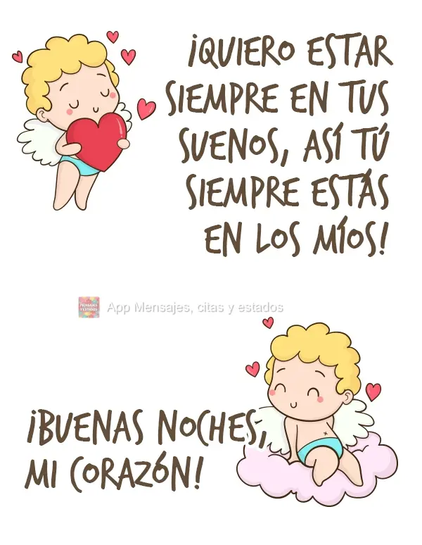 ¡Quiero estar siempre en tus sueños, así tú siempre estás en los míos! ¡Buenas noches, mi corazón!