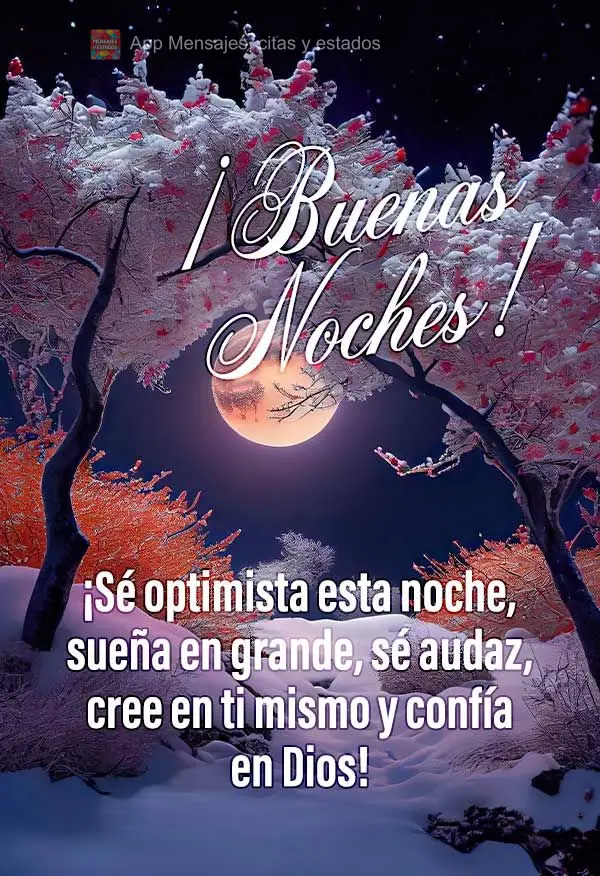 ¡Sé optimista esta noche, sueña en grande, sé audaz, cree en ti mismo y confía en Dios! ¡Buenas noches!