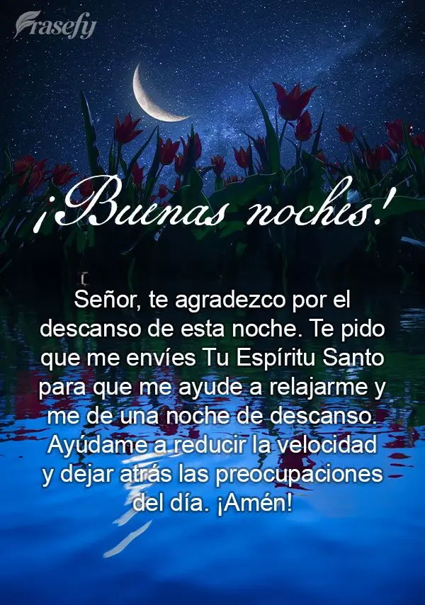 Señor, te agradezco por el descanso de esta noche. Te pido que me envíes Tu Espíritu Santo para que me ayude a relajarme y me de una noche de descanso...