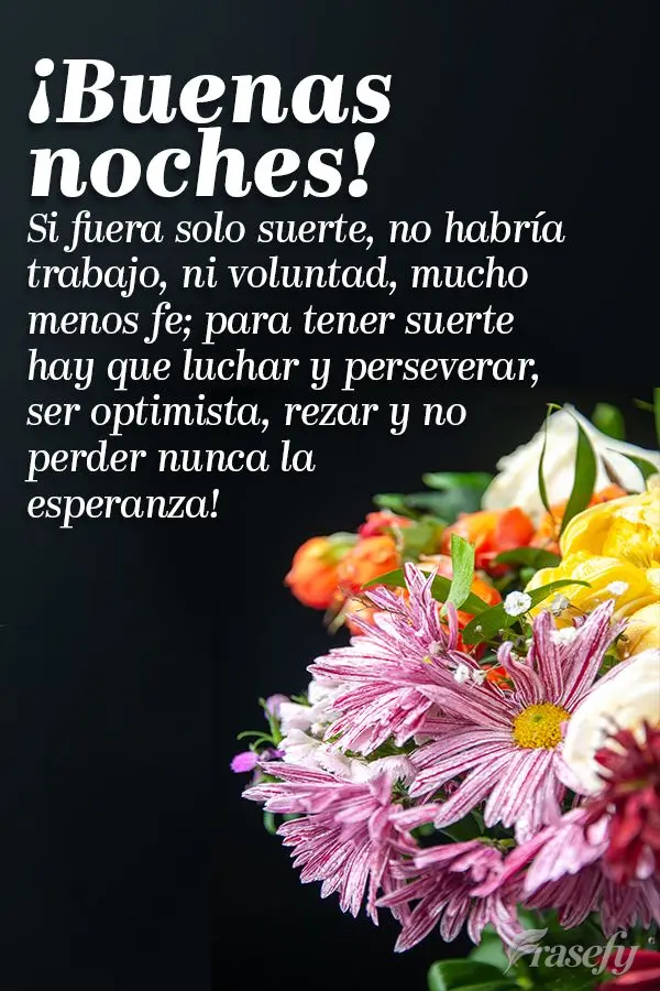 Si fuera solo suerte, no habría trabajo, ni voluntad, mucho menos fe; para tener suerte hay que luchar y perseverar, ser optimista, rezar y no perder nu...