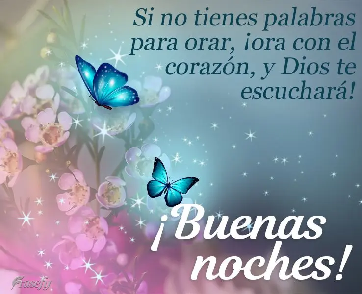 Si no tienes palabras para orar, ¡ora con el corazón, y Dios te escuchará! ¡Buenas noches!