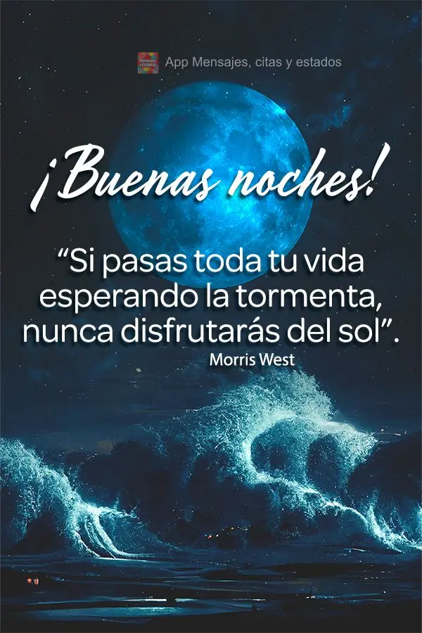 “Si pasas toda tu vida esperando la tormenta, nunca disfrutarás del sol”. ¡Buenas noches! Morris West