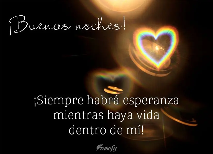 ¡Siempre habrá esperanza mientras haya vida dentro de mí! ¡Buenas noches!