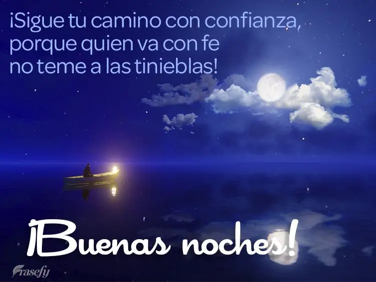 ¡Sigue tu camino con confianza, porque quien va con fe no teme a las tinieblas! ¡Buenas noches!