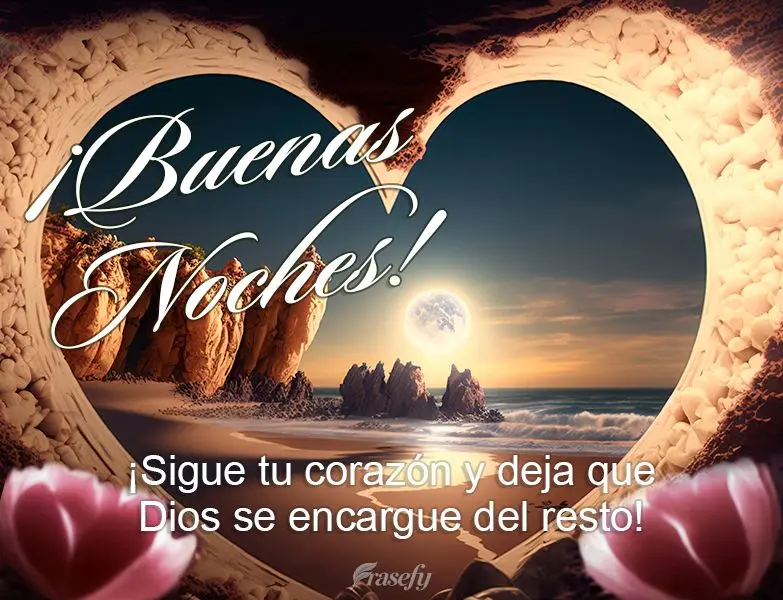 ¡Sigue tu corazón y deja que Dios se encargue del resto! ¡Buenas noches!