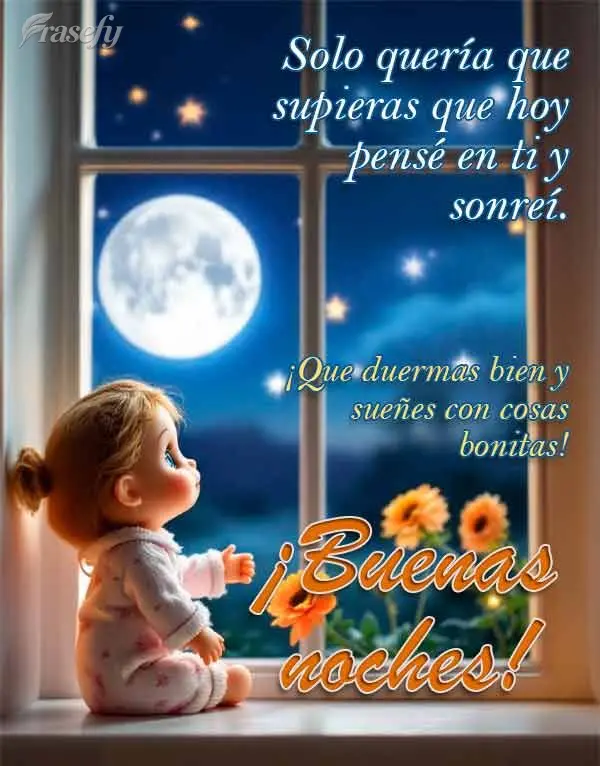 Solo quería que supieras que hoy pensé en ti y sonreí. ¡Que duermas bien y sueñes con cosas bonitas! ¡Buenas noches!