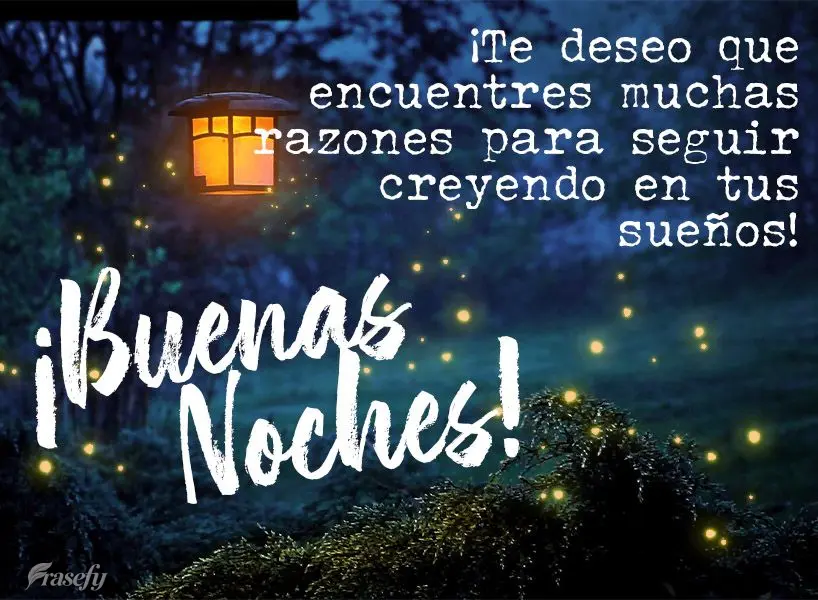 ¡Te deseo que encuentres muchas razones para seguir creyendo en tus sueños! ¡Buenas noches!