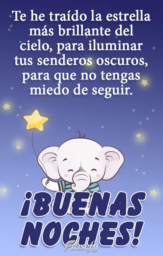 Te he traído la estrella más brillante del cielo, para iluminar tus senderos oscuros, para que no tengas miedo de seguir. ¡Buenas noches!