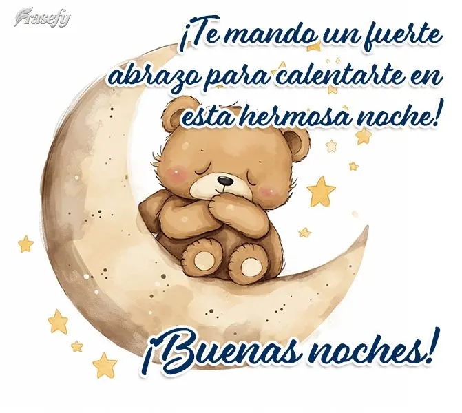 ¡Te mando un fuerte abrazo para calentarte en esta hermosa noche! ¡Buenas noches!