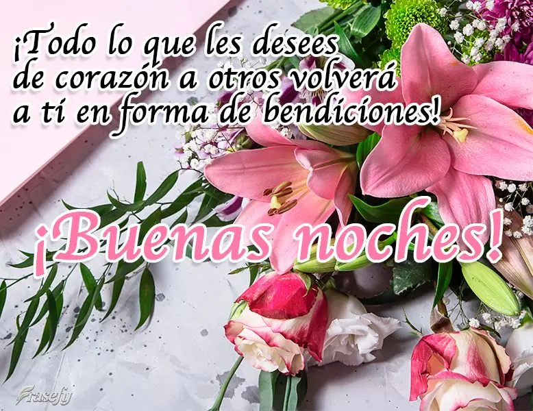 ¡Todo lo que les desees de corazón a otros volverá a ti en forma de bendiciones! ¡Buenas noches!