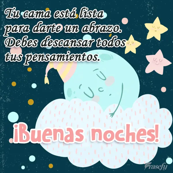 Tu cama está lista para darte un abrazo. Debes descansar todos tus pensamientos. ¡Buenas noches!