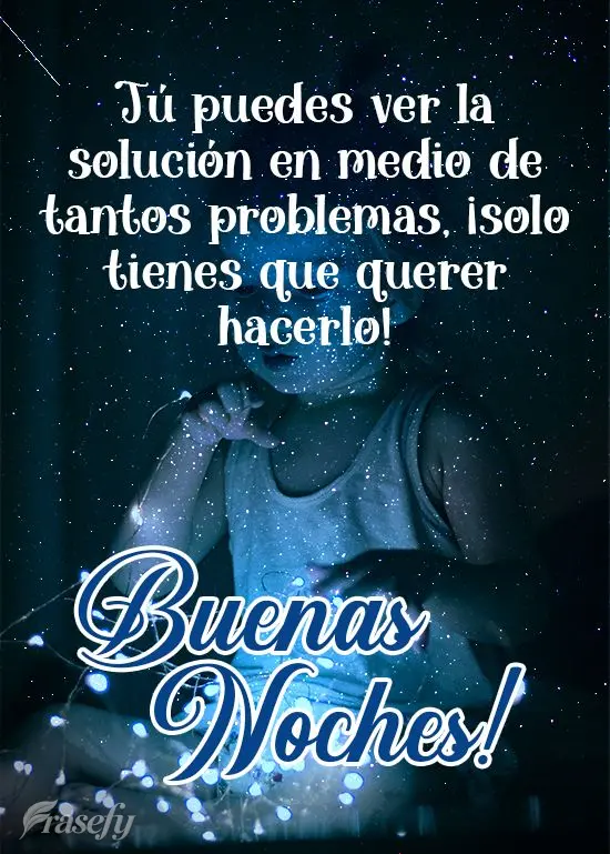 Tú puedes ver la solución en medio de tantos problemas, ¡solo tienes que querer hacerlo! ¡Buenas noches!