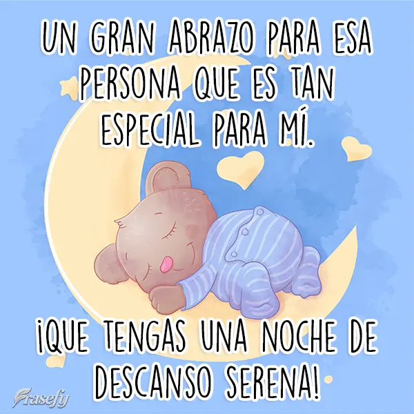Un gran abrazo para esa persona que es tan especial para mí. ¡Que tengas una noche de descanso serena!
