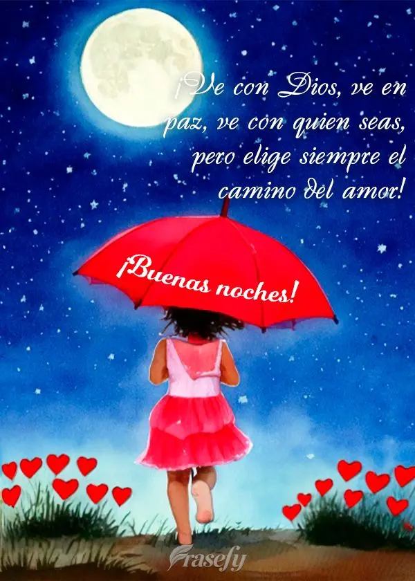¡Ve con Dios, ve en paz, ve con quien seas, pero elige siempre el camino del amor! ¡Buenas noches!