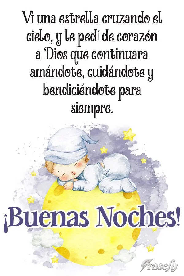 Vi una estrella cruzando el cielo, y le pedí de corazón a Dios que continuara amándote, cuidándote y bendiciéndote para siempre. ¡Buenas noches!